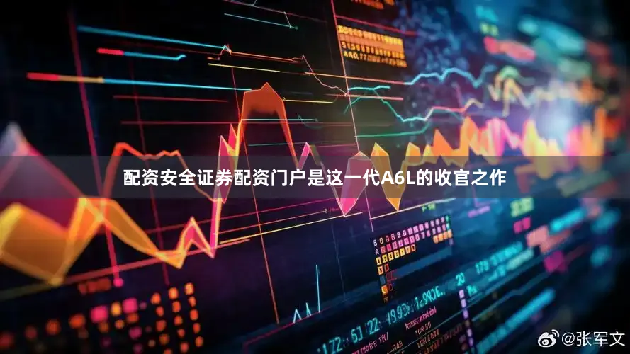 配资安全证券配资门户是这一代A6L的收官之作